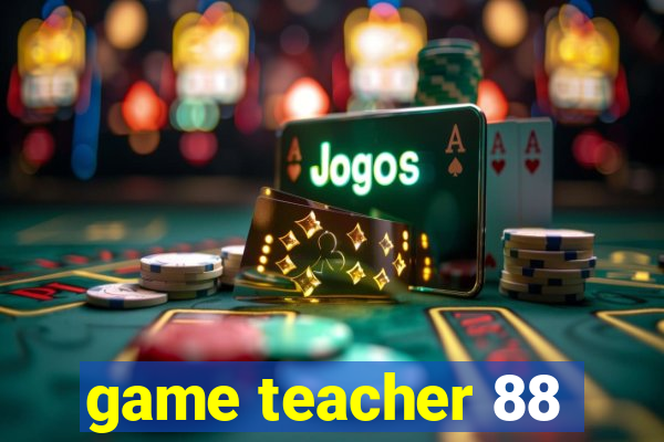 game teacher 88